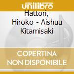 Hattori, Hiroko - Aishuu Kitamisaki cd