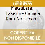 Matsubara, Takeshi - Canada Kara No Tegami cd