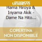 Hama Hiroya & Iriyama Akik - Dame Na Hito Part 2 cd musicale di Hama Hiroya & Iriyama Akik