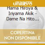 Hama Hiroya & Iriyama Akik - Dame Na Hito Part 2 cd