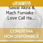 Sawai Akira & Mach Fumiake - Love Call Ha 5 Kaime De cd