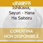 Ishikawa, Sayuri - Hana Ha Saiteiru cd