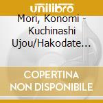 Mori, Konomi - Kuchinashi Ujou/Hakodate Yakei cd