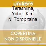 Terashima, Yufu - Kimi Ni Toropitaina cd
