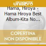 Hama, Hiroya - Hama Hiroya Best Album-Kita No Minato De Matsu Onna- cd musicale di Hama, Hiroya