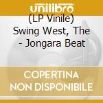(LP Vinile) Swing West, The - Jongara Beat vinile