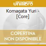 Komagata Yuri - [Core] cd