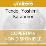 Tendo, Yoshimi - Kataomoi cd musicale di Tendo, Yoshimi