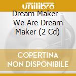 Dream Maker - We Are Dream Maker (2 Cd) cd