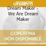 Dream Maker - We Are Dream Maker cd