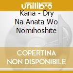 Kana - Dry Na Anata Wo Nomihoshite cd