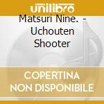 Matsuri Nine. - Uchouten Shooter cd musicale di Matsuri Nine.