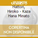 Hattori, Hiroko - Kaza Hana Minato cd musicale di Hattori, Hiroko
