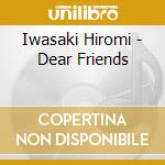 Iwasaki Hiromi - Dear Friends cd