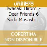 Iwasaki Hiromi - Dear Friends 6 Sada Masashi Tribute cd