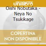 Oishi Nobutaka - Neya No Tsukikage cd musicale