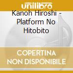 Kanoh Hiroshi - Platform No Hitobito cd