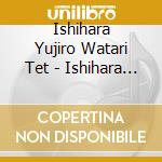 Ishihara Yujiro Watari Tet - Ishihara Yujiro.Watari Tets (2 Cd) cd