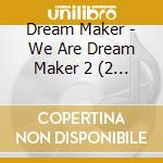 Dream Maker - We Are Dream Maker 2 (2 Cd) cd musicale di Dream Maker
