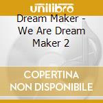 Dream Maker - We Are Dream Maker 2 cd