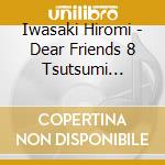 Iwasaki Hiromi - Dear Friends 8 Tsutsumi Kyohei Tribute cd