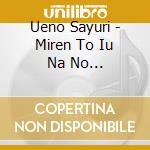 Ueno Sayuri - Miren To Iu Na No Minatomachi cd