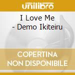 I Love Me - Demo Ikiteiru cd
