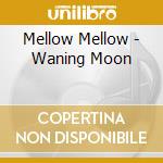 Mellow Mellow - Waning Moon cd