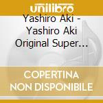 Yashiro Aki - Yashiro Aki Original Super Best (2 Cd) cd