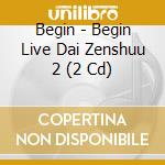 Begin - Begin Live Dai Zenshuu 2 (2 Cd) cd