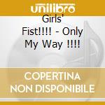 Girls' Fist!!!! - Only My Way !!!! cd musicale