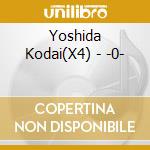 Yoshida Kodai(X4) - -0- cd musicale