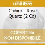 Chihiro - Rose Quartz (2 Cd) cd musicale