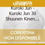 Kuroki Jun - Kuroki Jun 30 Shuunen Kinen Zenkyoku Shuu cd