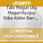 Tabi Meguri Uta Meguri-Ryojou Enka Kettei Ban- / Various cd