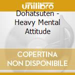 Dohatsuten - Heavy Mental Attitude cd musicale