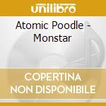 Atomic Poodle - Monstar cd musicale