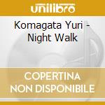 Komagata Yuri - Night Walk cd