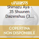 Shimazu Aya - 35 Shuunen Daizenshuu (3 Cd) cd