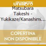 Matsubara Takeshi - Yukikaze/Kanashimi No Newyork(Encore Ban) cd musicale