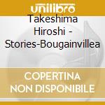 Takeshima Hiroshi - Stories-Bougainvillea cd