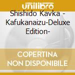 Shishido Kavka - Kafukanaizu-Deluxe Edition- cd