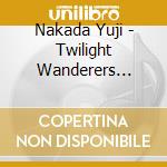 Nakada Yuji - Twilight Wanderers -Best Of Yuji Nakada 2011-2020- (3 Cd) cd