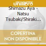 Shimazu Aya - Natsu Tsubaki/Shiraki Ren cd