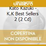 Kato Kazuki - K.K Best Sellers 2 (2 Cd) cd musicale