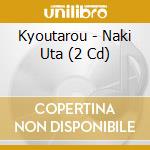 Kyoutarou - Naki Uta (2 Cd) cd
