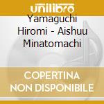 Yamaguchi Hiromi - Aishuu Minatomachi cd