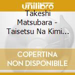 Takeshi Matsubara - Taisetsu Na Kimi He (2 Cd) cd