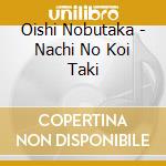 Oishi Nobutaka - Nachi No Koi Taki cd