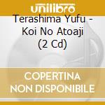 Terashima Yufu - Koi No Atoaji (2 Cd) cd